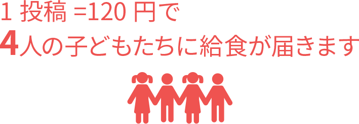 1投稿=120円で4人の子どもたちに給食が届きます